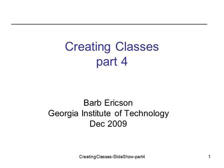 CreatingClasses-SlideShow-part41 Creating Classes part 4 Barb Ericson Georgia Institute of Technology Dec 2009.