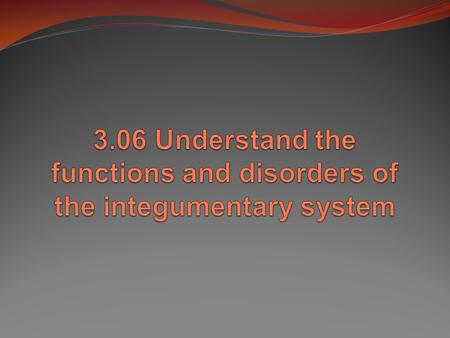 Essential Questions: What are the functions of the integumentary system? What are some disorders of the integumentary system? How are integumentary system.