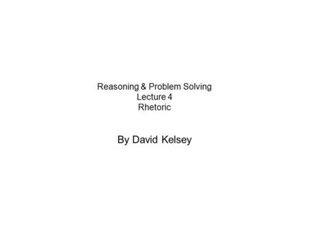 Reasoning & Problem Solving Lecture 4 Rhetoric