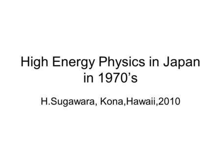 High Energy Physics in Japan in 1970’s H.Sugawara, Kona,Hawaii,2010.