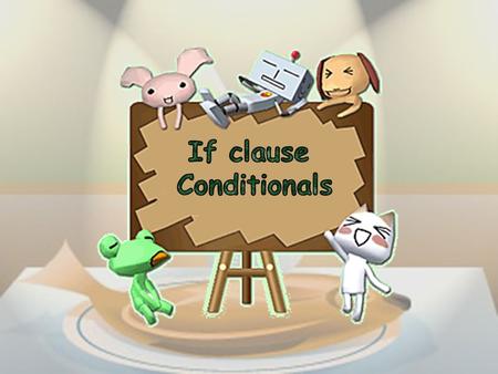 v Present Future Type 1 – If Conditional Clause If we frighten them, they will attack us. If Clause – Present Tense If Clause – Present Tense Main.