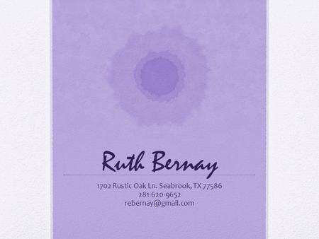 Ruth Bernay 1702 Rustic Oak Ln. Seabrook, TX 77586 281-620-9652