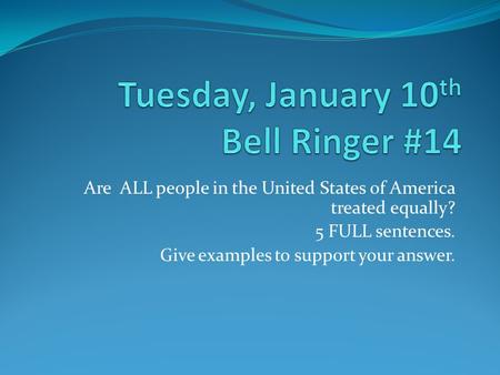 Are ALL people in the United States of America treated equally? 5 FULL sentences. Give examples to support your answer.