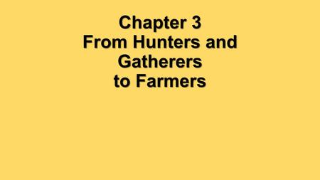 Chapter 3 From Hunters and Gatherers to Farmers