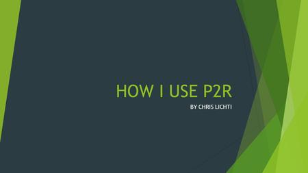 HOW I USE P2R BY CHRIS LICHTI.