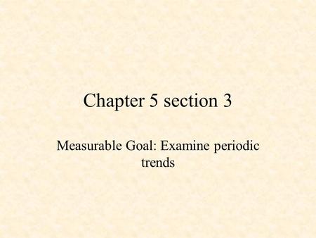 Chapter 5 section 3 Measurable Goal: Examine periodic trends.