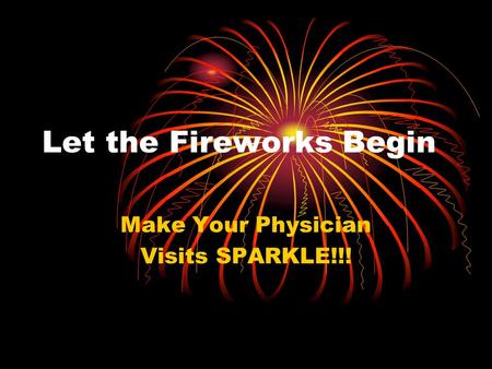 Let the Fireworks Begin Make Your Physician Visits SPARKLE!!!