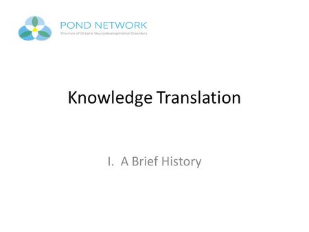 Knowledge Translation I. A Brief History. Formal Definition of KT Knowledge translation was first defined as “the exchange, synthesis and ethically sound.