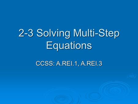 2-3 Solving Multi-Step Equations CCSS: A.REI.1, A.REI.3.