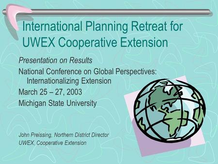 International Planning Retreat for UWEX Cooperative Extension Presentation on Results National Conference on Global Perspectives: Internationalizing Extension.