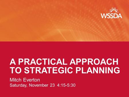 A PRACTICAL APPROACH TO STRATEGIC PLANNING Mitch Everton Saturday, November 23 4:15-5:30.