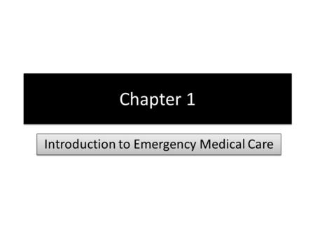 Chapter 1 Introduction to Emergency Medical Care.