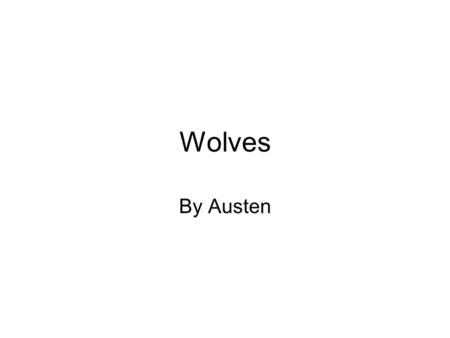 Wolves By Austen. wolves Wolves are masters of disguise. They live in the north of Canada, Texas and Mexican. They are white, red, and fury. They have.