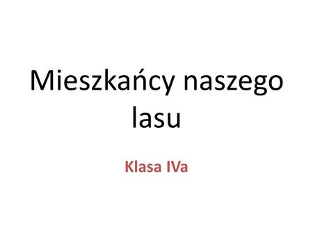 Mieszkańcy naszego lasu Klasa IVa. Fox Foxes live in our forests. They have got large ears and short fur. Typically, they live in small family groups.