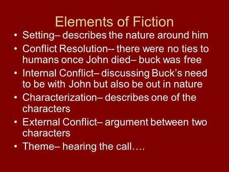 Elements of Fiction Setting– describes the nature around him Conflict Resolution-- there were no ties to humans once John died– buck was free Internal.