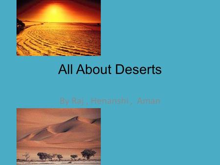 All About Deserts By Raj, Henanshi, Aman. World location North America, South America, Africa, Asia Australia, Antarctica.