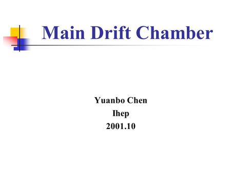 Main Drift Chamber Yuanbo Chen Ihep 2001.10. Motivation (MDC IV) The BGO crystal used in L3 will be used for BES III ’ s Calorimeter. The space for MDC.