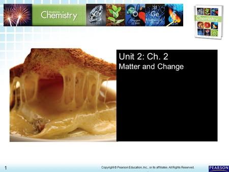 2.1 Properties of Matter > 1 Copyright © Pearson Education, Inc., or its affiliates. All Rights Reserved.. Unit 2: Ch. 2 Matter and Change.