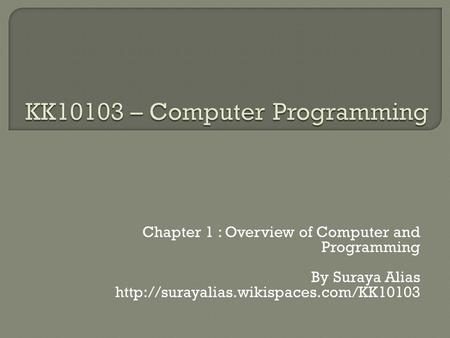 Chapter 1 : Overview of Computer and Programming By Suraya Alias