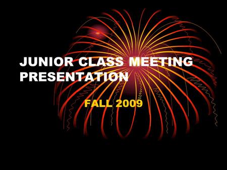 JUNIOR CLASS MEETING PRESENTATION FALL 2009 WHY ARE WE HAVING THIS PRESENTATION ? I am here to talk to you about activities in your Junior year that.