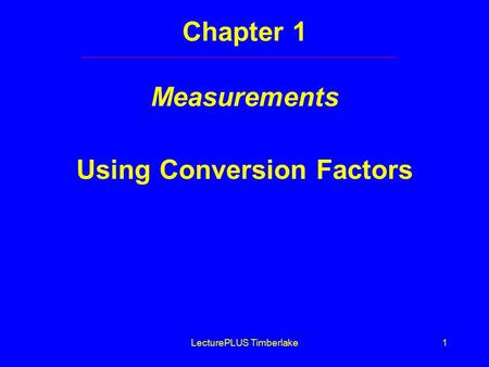 LecturePLUS Timberlake1 Chapter 1 Measurements Using Conversion Factors.