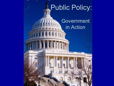 Public Policy: Government in Action. What is Public Policy? laws, decisions, actions & standard procedures carried out by government to pursue a stated.