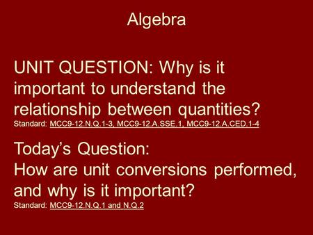 Algebra UNIT QUESTION: Why is it important to understand the relationship between quantities? Standard: MCC9-12.N.Q.1-3, MCC9-12.A.SSE.1, MCC9-12.A.CED.1-4.