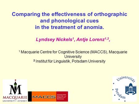 Comparing the effectiveness of orthographic and phonological cues in the treatment of anomia. Lyndsey Nickels 1, Antje Lorenz 1,2, 1 Macquarie Centre for.