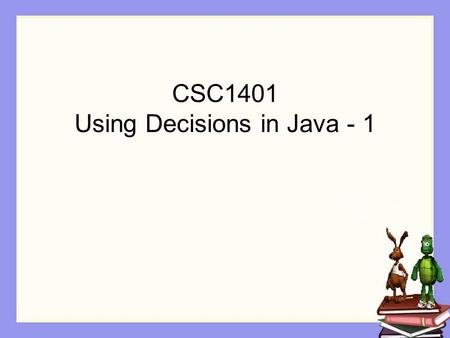 CSC1401 Using Decisions in Java - 1. Recall from Alice We only wanted to shoot a lightning bolt at a philosopher So, we used the If statement.