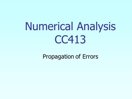 Numerical Analysis CC413 Propagation of Errors.