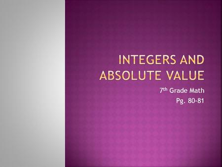 7 th Grade Math Pg. 80-81. I can read and write integers and find the absolute value of a number.