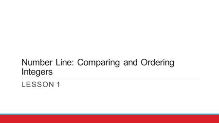 Number Line: Comparing and Ordering Integers LESSON 1.