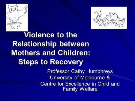 Violence to the Relationship between Mothers and Children: Steps to Recovery Violence to the Relationship between Mothers and Children: Steps to Recovery.