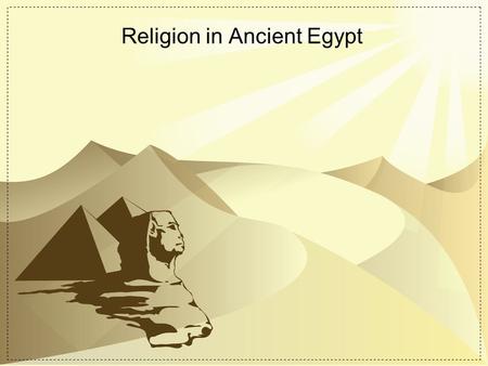 Religion in Ancient Egypt. Religion  Religion was strongly influenced by tradition, which caused them to resist change.  Did not questions beliefs handed.