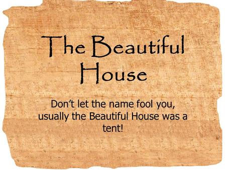 The Beautiful House Don’t let the name fool you, usually the Beautiful House was a tent!