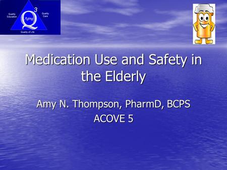 Medication Use and Safety in the Elderly Amy N. Thompson, PharmD, BCPS ACOVE 5.