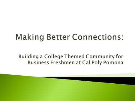 Building a College Themed Community for Business Freshmen at Cal Poly Pomona.