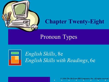 © 2006 The McGraw-Hill Companies, Inc. All rights reserved. English Skills, 8e English Skills with Readings, 6e Chapter Twenty-Eight Pronoun Types.