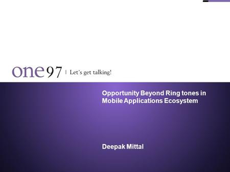 Opportunity Beyond Ring tones in Mobile Applications Ecosystem Deepak Mittal.