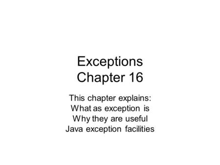 Exceptions Chapter 16 This chapter explains: What as exception is Why they are useful Java exception facilities.