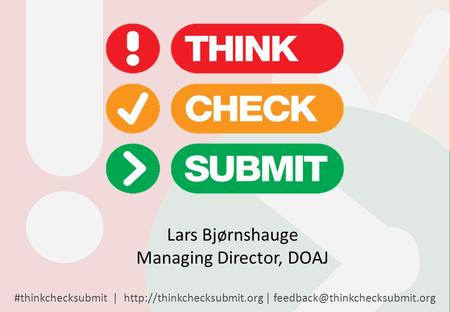 #thinkchecksubmit |  | Lars Bjørnshauge Managing Director, DOAJ.