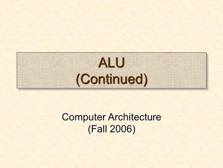 ALU (Continued) Computer Architecture (Fall 2006).