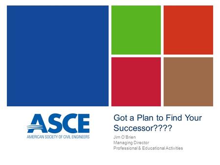 Got a Plan to Find Your Successor???? Jim O’Brien Managing Director Professional & Educational Activities.