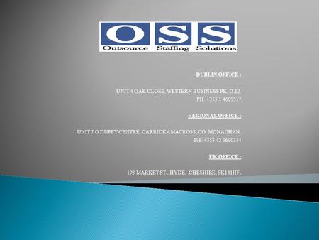 DUBLIN OFFICE : UNIT 4 OAK CLOSE, WESTERN BUSINESS PK, D.12. PH: +353 1 4605517 REGIONAL OFFICE : UNIT 7 O DUFFY CENTRE, CARRICKAMACROSS, CO. MONAGHAN.