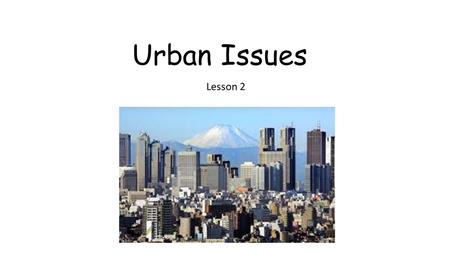 Urban Issues Lesson 2. Learning Goals Learn about the concept of sustainability and apply it to urban areas; Examine the criteria used to identify a sustainable.