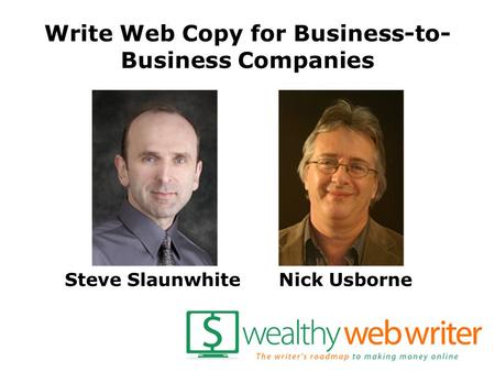 Write Web Copy for Business-to- Business Companies Steve SlaunwhiteNick Usborne.