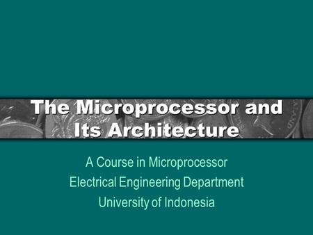 The Microprocessor and Its Architecture A Course in Microprocessor Electrical Engineering Department University of Indonesia.