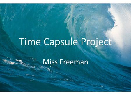 Time Capsule Project Miss Freeman.