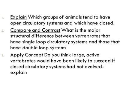 Explain Which groups of animals tend to have open circulatory systems and which have closed. Compare and Contrast What is the major structural difference.