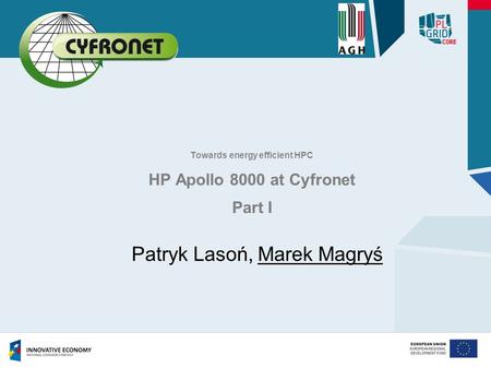 Towards energy efficient HPC HP Apollo 8000 at Cyfronet Part I Patryk Lasoń, Marek Magryś.